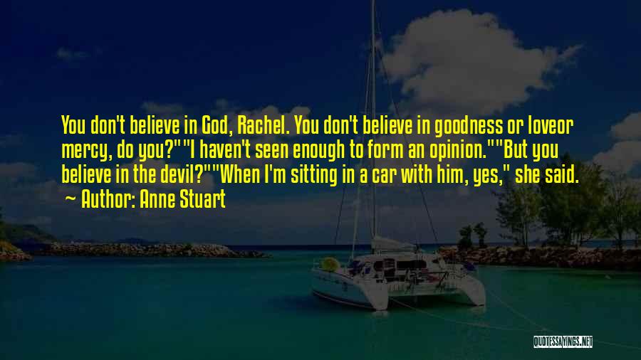 Anne Stuart Quotes: You Don't Believe In God, Rachel. You Don't Believe In Goodness Or Loveor Mercy, Do You?i Haven't Seen Enough To