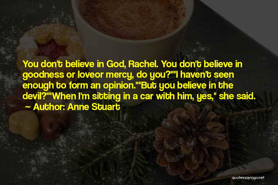 Anne Stuart Quotes: You Don't Believe In God, Rachel. You Don't Believe In Goodness Or Loveor Mercy, Do You?i Haven't Seen Enough To