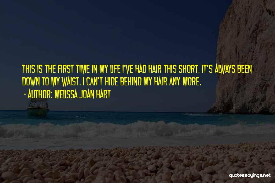 Melissa Joan Hart Quotes: This Is The First Time In My Life I've Had Hair This Short. It's Always Been Down To My Waist.