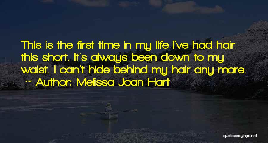 Melissa Joan Hart Quotes: This Is The First Time In My Life I've Had Hair This Short. It's Always Been Down To My Waist.