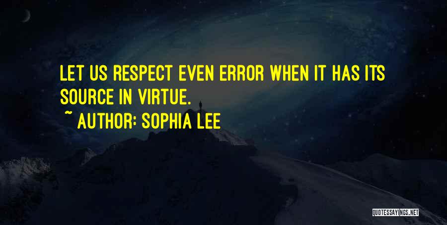 Sophia Lee Quotes: Let Us Respect Even Error When It Has Its Source In Virtue.