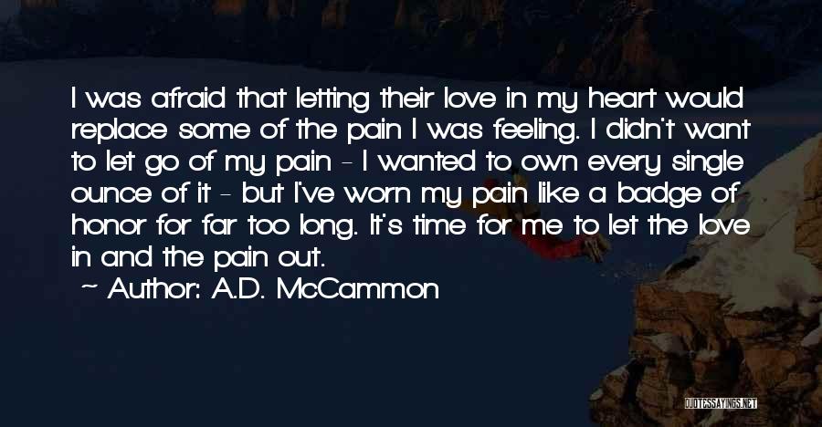 A.D. McCammon Quotes: I Was Afraid That Letting Their Love In My Heart Would Replace Some Of The Pain I Was Feeling. I