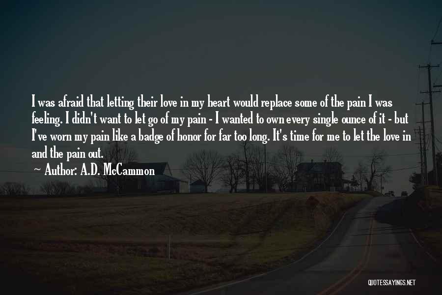 A.D. McCammon Quotes: I Was Afraid That Letting Their Love In My Heart Would Replace Some Of The Pain I Was Feeling. I