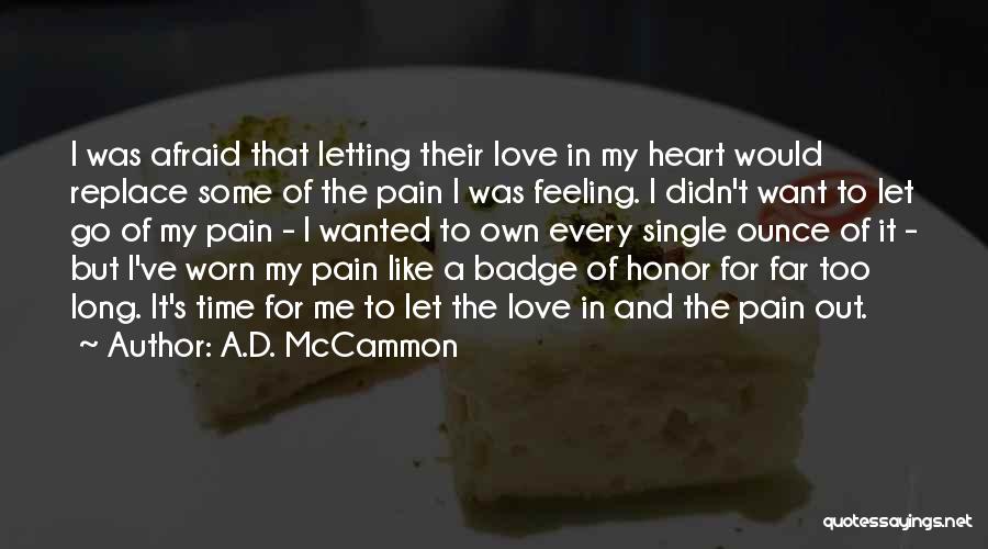 A.D. McCammon Quotes: I Was Afraid That Letting Their Love In My Heart Would Replace Some Of The Pain I Was Feeling. I