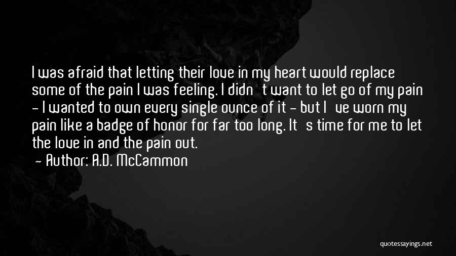 A.D. McCammon Quotes: I Was Afraid That Letting Their Love In My Heart Would Replace Some Of The Pain I Was Feeling. I