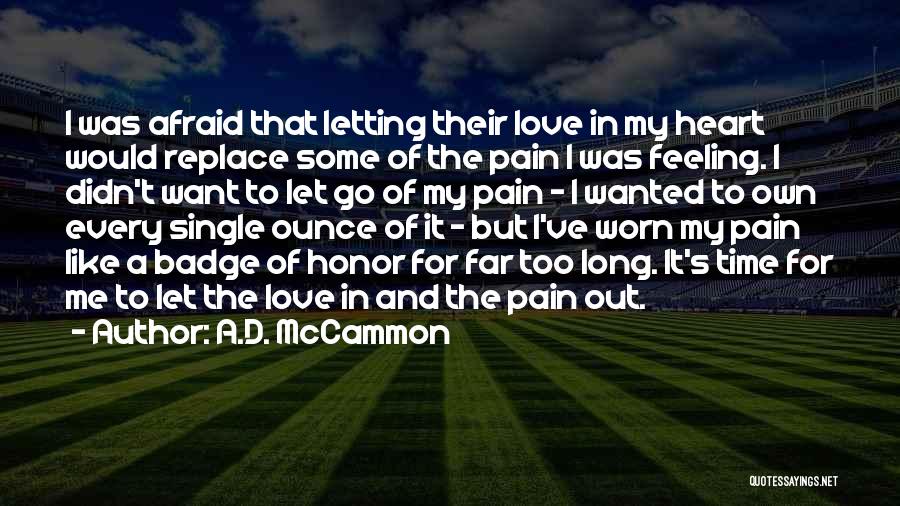 A.D. McCammon Quotes: I Was Afraid That Letting Their Love In My Heart Would Replace Some Of The Pain I Was Feeling. I