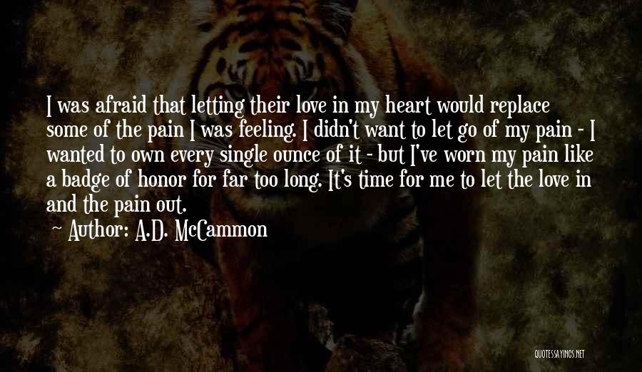 A.D. McCammon Quotes: I Was Afraid That Letting Their Love In My Heart Would Replace Some Of The Pain I Was Feeling. I