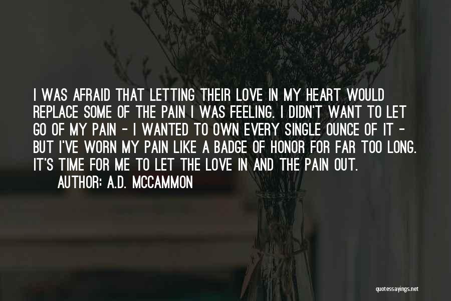 A.D. McCammon Quotes: I Was Afraid That Letting Their Love In My Heart Would Replace Some Of The Pain I Was Feeling. I