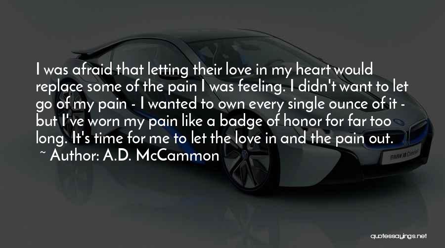 A.D. McCammon Quotes: I Was Afraid That Letting Their Love In My Heart Would Replace Some Of The Pain I Was Feeling. I