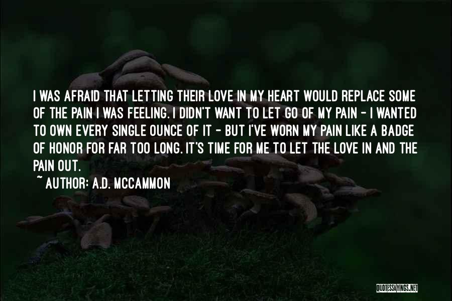 A.D. McCammon Quotes: I Was Afraid That Letting Their Love In My Heart Would Replace Some Of The Pain I Was Feeling. I