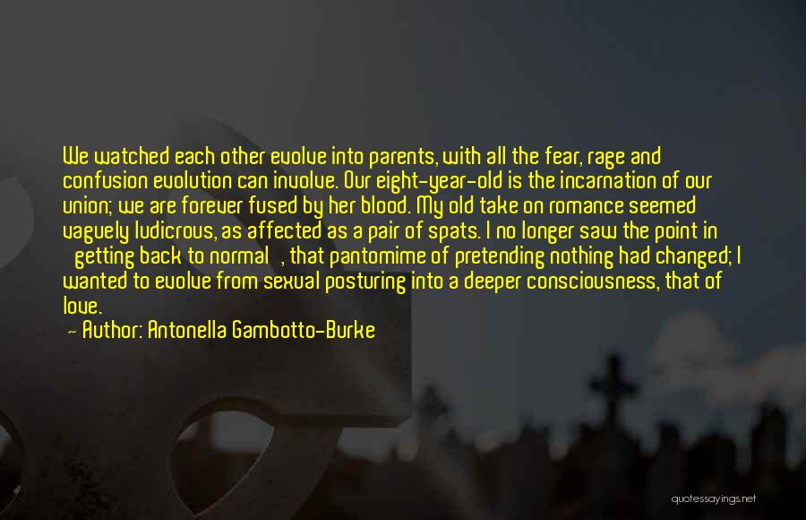 Antonella Gambotto-Burke Quotes: We Watched Each Other Evolve Into Parents, With All The Fear, Rage And Confusion Evolution Can Involve. Our Eight-year-old Is