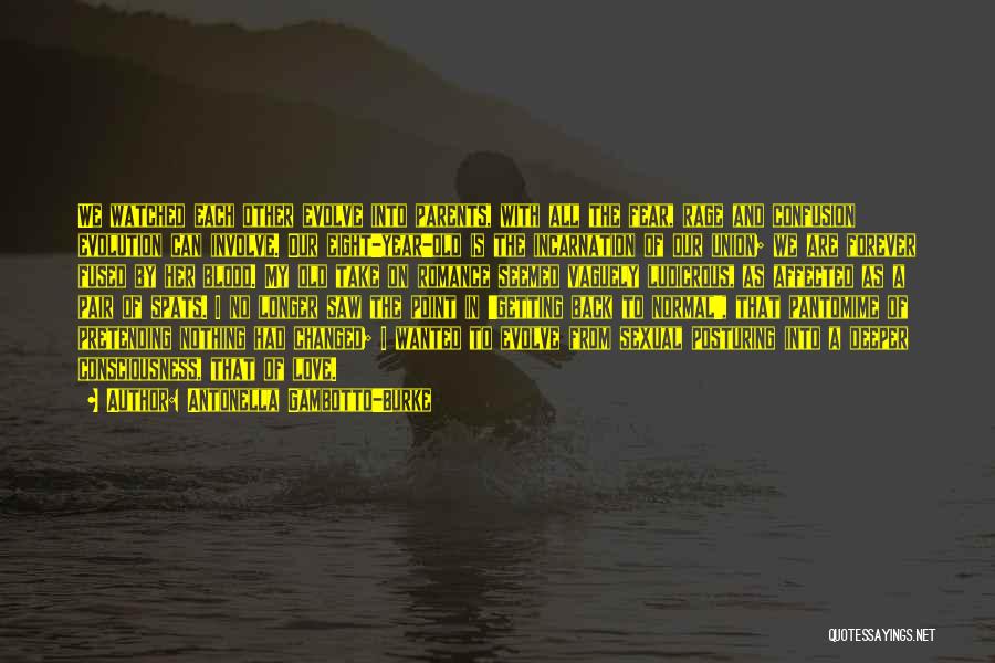 Antonella Gambotto-Burke Quotes: We Watched Each Other Evolve Into Parents, With All The Fear, Rage And Confusion Evolution Can Involve. Our Eight-year-old Is