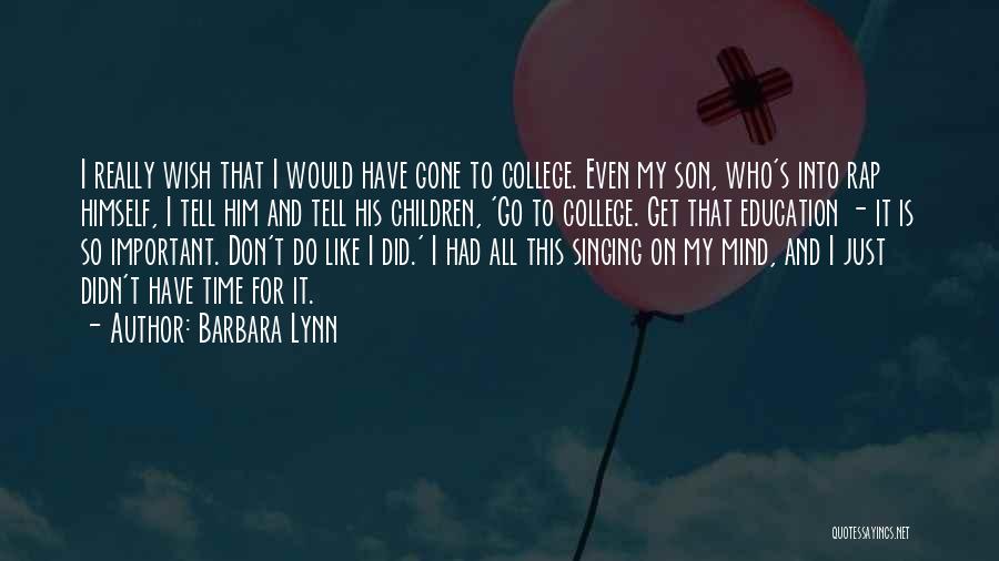 Barbara Lynn Quotes: I Really Wish That I Would Have Gone To College. Even My Son, Who's Into Rap Himself, I Tell Him