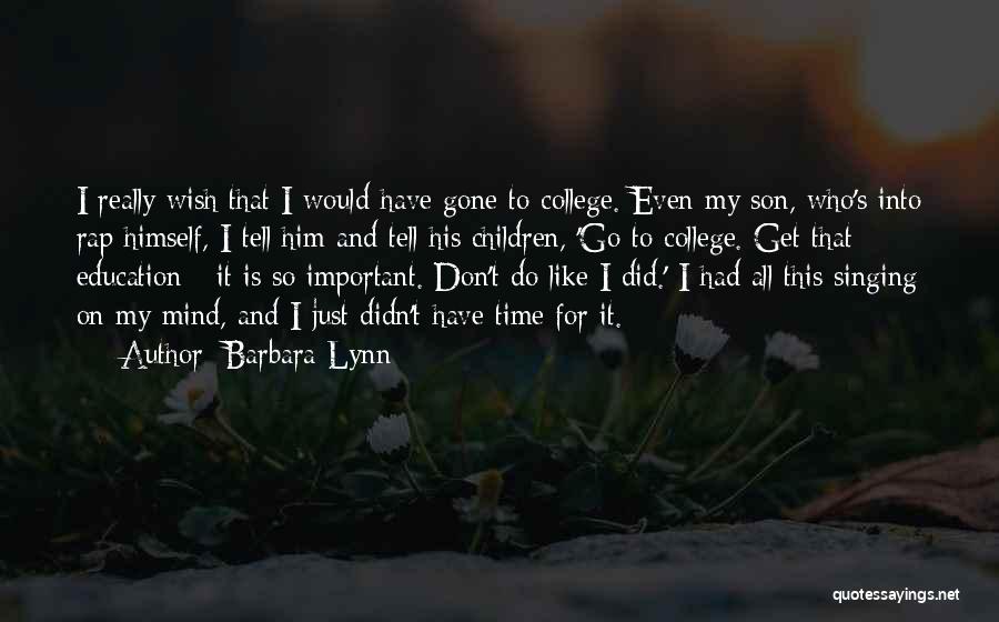 Barbara Lynn Quotes: I Really Wish That I Would Have Gone To College. Even My Son, Who's Into Rap Himself, I Tell Him