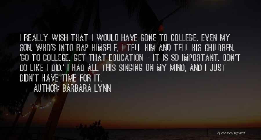 Barbara Lynn Quotes: I Really Wish That I Would Have Gone To College. Even My Son, Who's Into Rap Himself, I Tell Him