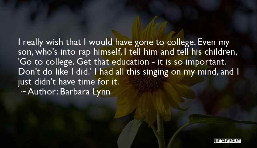 Barbara Lynn Quotes: I Really Wish That I Would Have Gone To College. Even My Son, Who's Into Rap Himself, I Tell Him