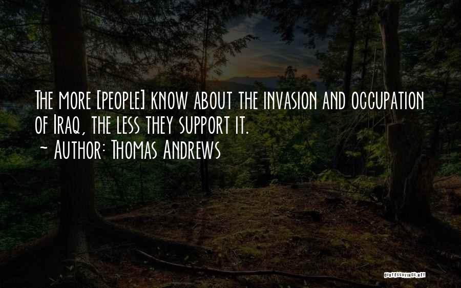 Thomas Andrews Quotes: The More [people] Know About The Invasion And Occupation Of Iraq, The Less They Support It.