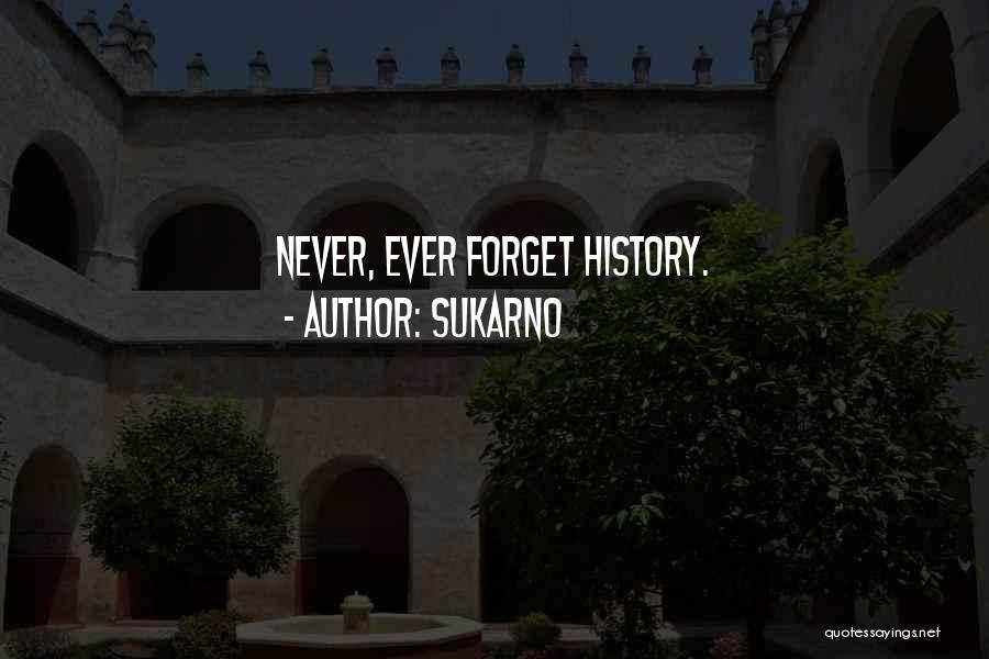 Sukarno Quotes: Never, Ever Forget History.