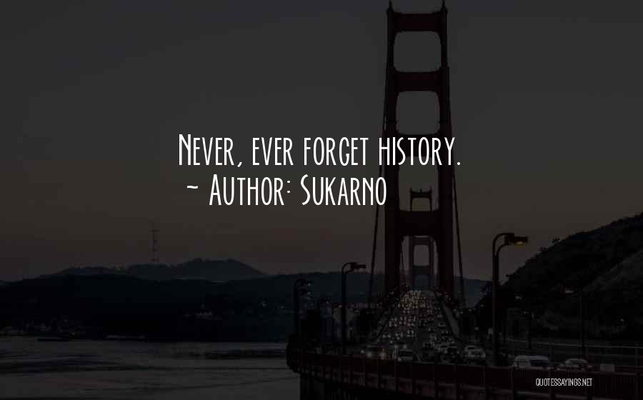 Sukarno Quotes: Never, Ever Forget History.