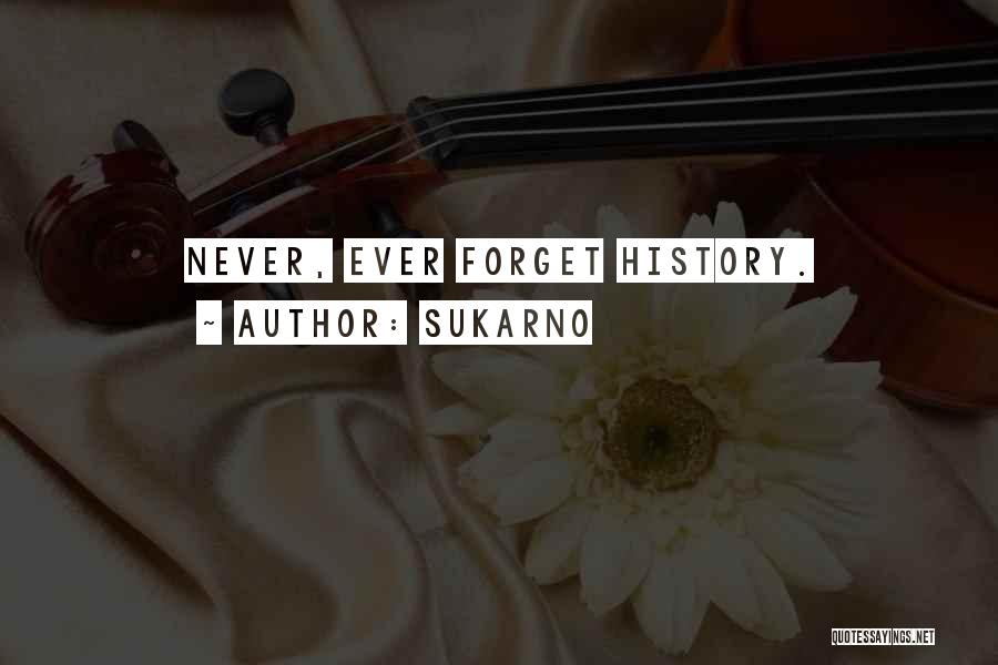 Sukarno Quotes: Never, Ever Forget History.