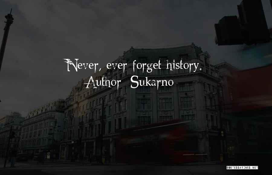 Sukarno Quotes: Never, Ever Forget History.