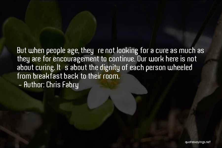 Chris Fabry Quotes: But When People Age, They're Not Looking For A Cure As Much As They Are For Encouragement To Continue. Our