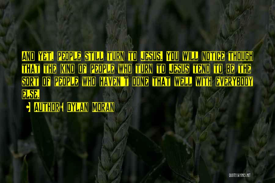 Dylan Moran Quotes: And Yet, People Still Turn To Jesus. You Will Notice Though That The Kind Of People Who Turn To Jesus