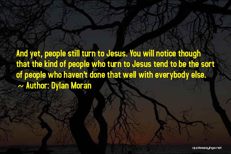 Dylan Moran Quotes: And Yet, People Still Turn To Jesus. You Will Notice Though That The Kind Of People Who Turn To Jesus