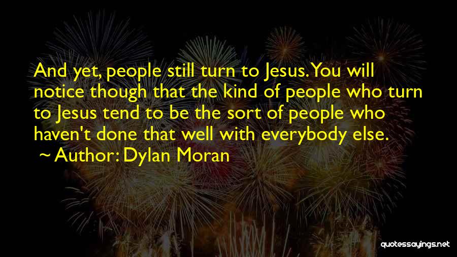 Dylan Moran Quotes: And Yet, People Still Turn To Jesus. You Will Notice Though That The Kind Of People Who Turn To Jesus