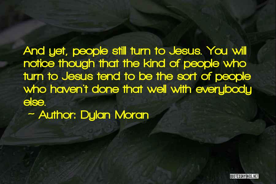 Dylan Moran Quotes: And Yet, People Still Turn To Jesus. You Will Notice Though That The Kind Of People Who Turn To Jesus