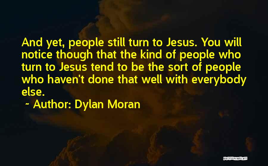 Dylan Moran Quotes: And Yet, People Still Turn To Jesus. You Will Notice Though That The Kind Of People Who Turn To Jesus