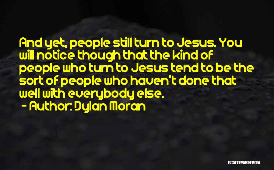 Dylan Moran Quotes: And Yet, People Still Turn To Jesus. You Will Notice Though That The Kind Of People Who Turn To Jesus