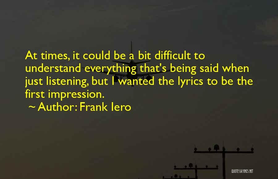 Frank Iero Quotes: At Times, It Could Be A Bit Difficult To Understand Everything That's Being Said When Just Listening, But I Wanted