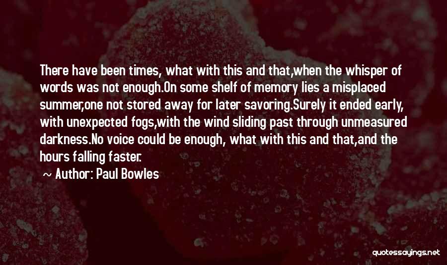 Paul Bowles Quotes: There Have Been Times, What With This And That,when The Whisper Of Words Was Not Enough.on Some Shelf Of Memory