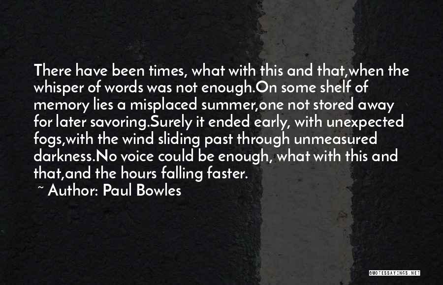 Paul Bowles Quotes: There Have Been Times, What With This And That,when The Whisper Of Words Was Not Enough.on Some Shelf Of Memory