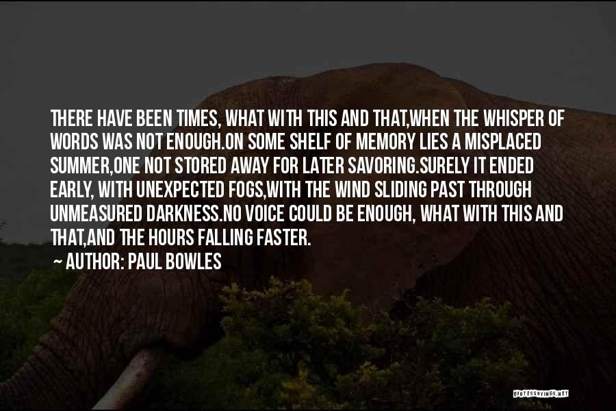 Paul Bowles Quotes: There Have Been Times, What With This And That,when The Whisper Of Words Was Not Enough.on Some Shelf Of Memory