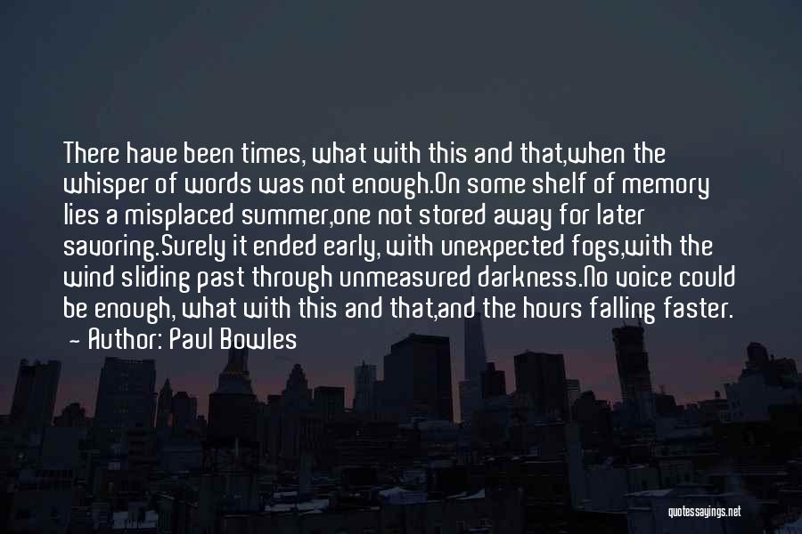 Paul Bowles Quotes: There Have Been Times, What With This And That,when The Whisper Of Words Was Not Enough.on Some Shelf Of Memory