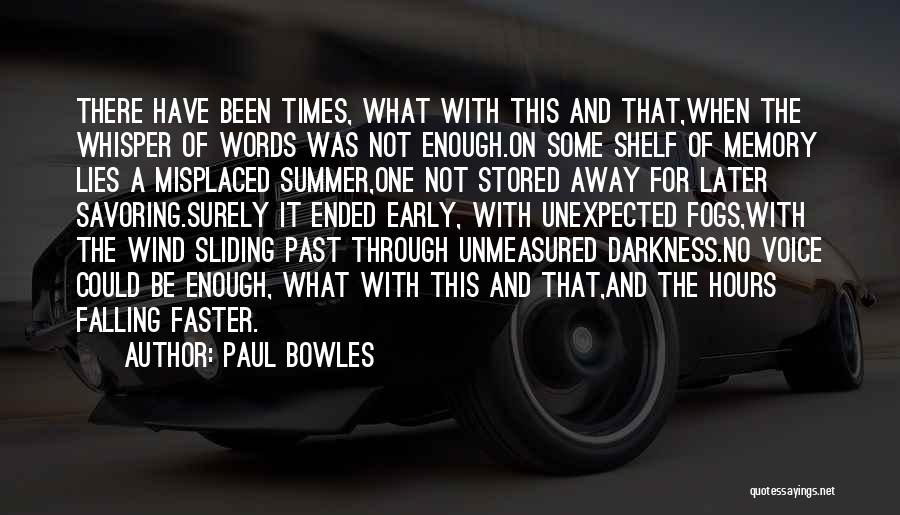 Paul Bowles Quotes: There Have Been Times, What With This And That,when The Whisper Of Words Was Not Enough.on Some Shelf Of Memory