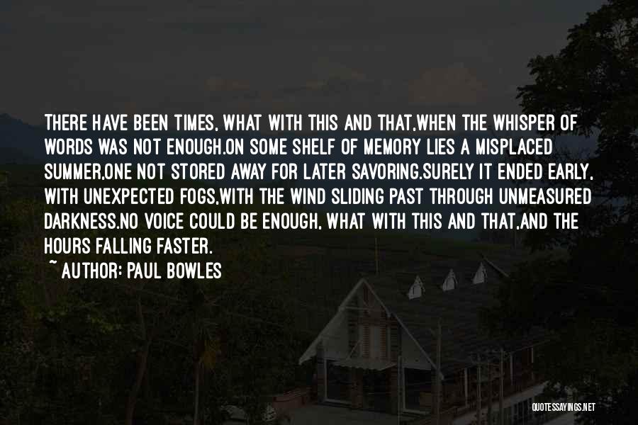 Paul Bowles Quotes: There Have Been Times, What With This And That,when The Whisper Of Words Was Not Enough.on Some Shelf Of Memory