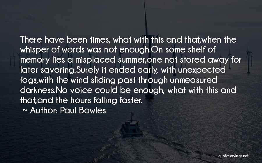 Paul Bowles Quotes: There Have Been Times, What With This And That,when The Whisper Of Words Was Not Enough.on Some Shelf Of Memory