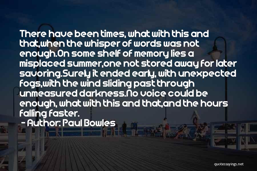 Paul Bowles Quotes: There Have Been Times, What With This And That,when The Whisper Of Words Was Not Enough.on Some Shelf Of Memory