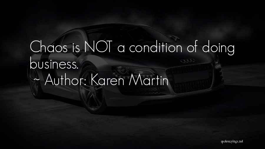 Karen Martin Quotes: Chaos Is Not A Condition Of Doing Business.