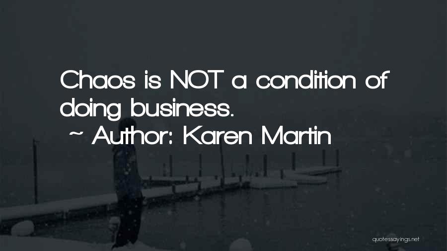 Karen Martin Quotes: Chaos Is Not A Condition Of Doing Business.