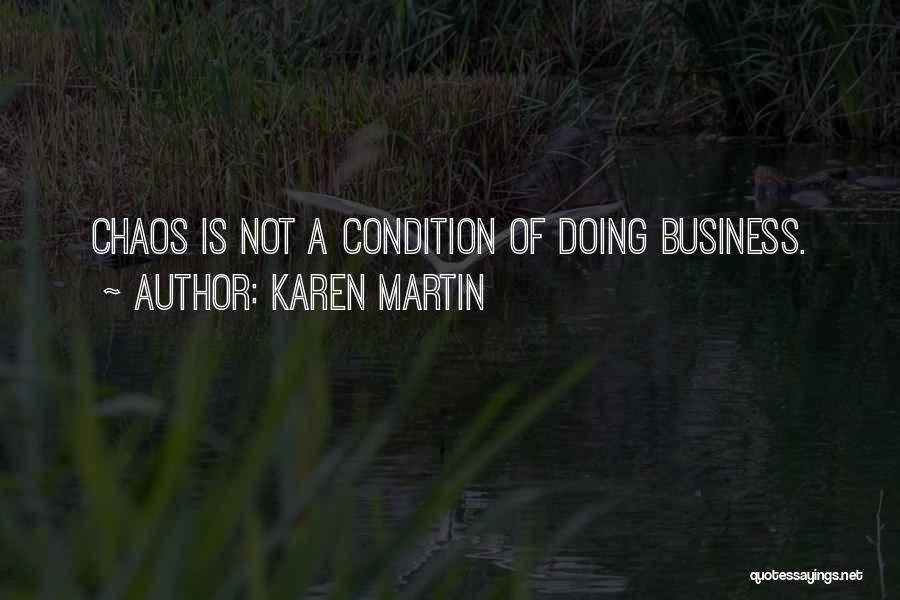 Karen Martin Quotes: Chaos Is Not A Condition Of Doing Business.