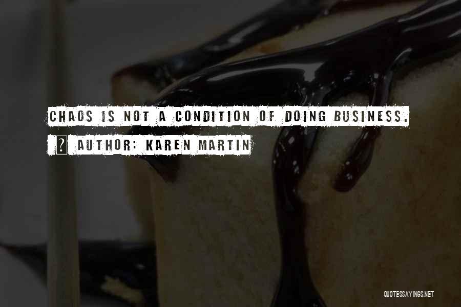 Karen Martin Quotes: Chaos Is Not A Condition Of Doing Business.