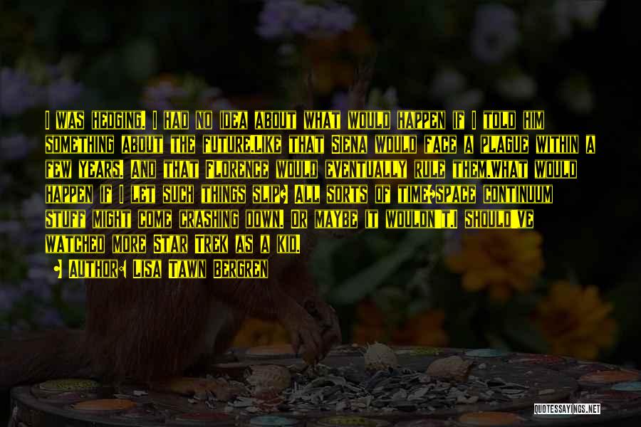 Lisa Tawn Bergren Quotes: I Was Hedging. I Had No Idea About What Would Happen If I Told Him Something About The Future.like That