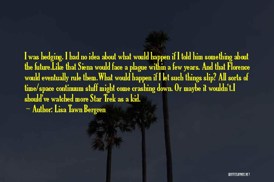 Lisa Tawn Bergren Quotes: I Was Hedging. I Had No Idea About What Would Happen If I Told Him Something About The Future.like That