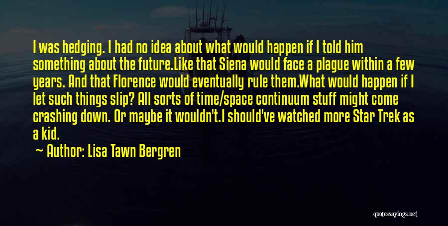 Lisa Tawn Bergren Quotes: I Was Hedging. I Had No Idea About What Would Happen If I Told Him Something About The Future.like That
