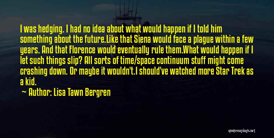 Lisa Tawn Bergren Quotes: I Was Hedging. I Had No Idea About What Would Happen If I Told Him Something About The Future.like That