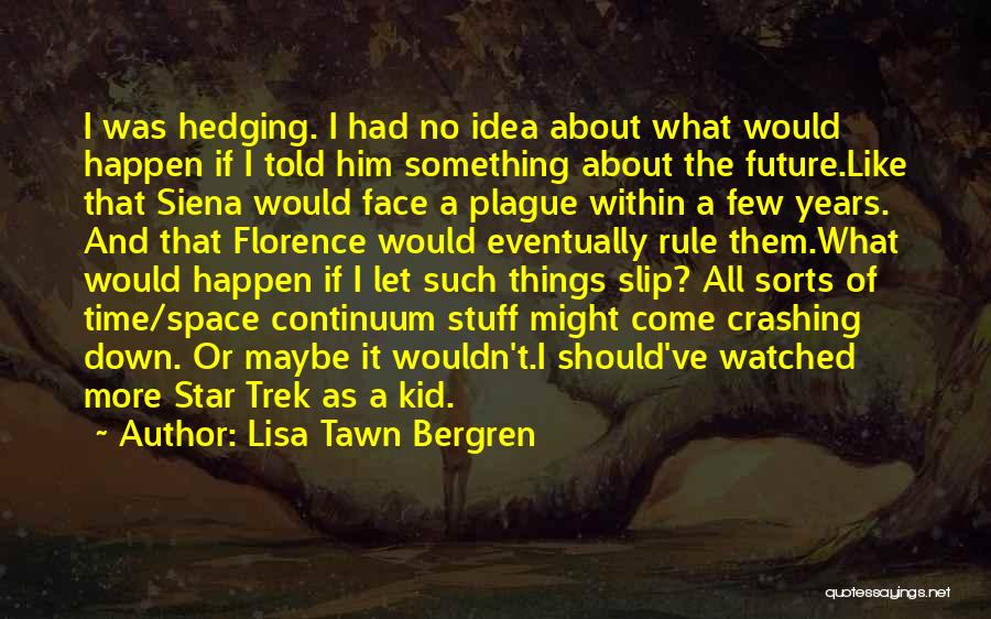 Lisa Tawn Bergren Quotes: I Was Hedging. I Had No Idea About What Would Happen If I Told Him Something About The Future.like That